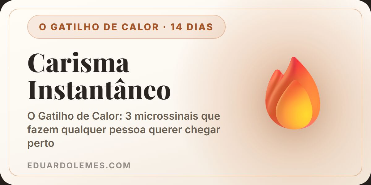 Carisma Instantâneo: o Gatilho de Calor